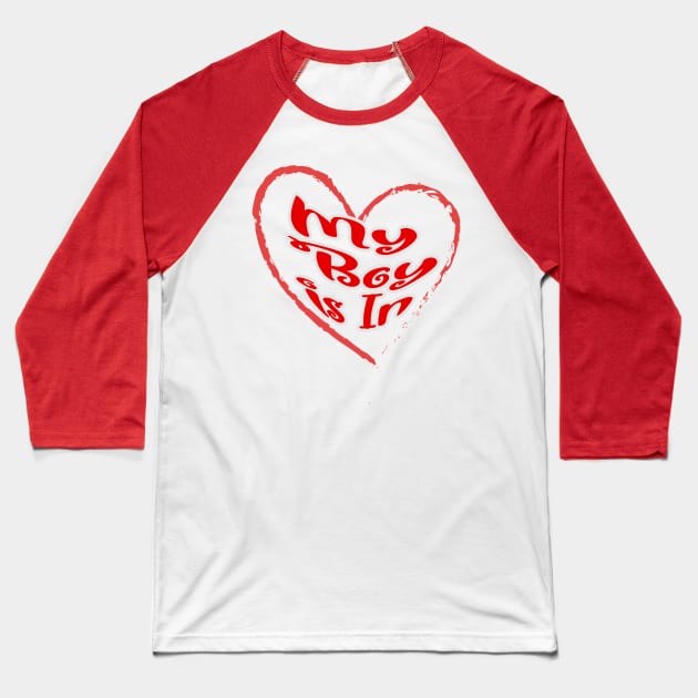 My boy is in, red letters with a white border in a red heart, a declaration of love on Valentine's Day Baseball T-Shirt by PopArtyParty